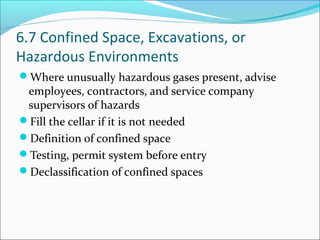 6.7 Confined Space, Excavations, or
Hazardous Environments
Where unusually hazardous gases present, advise
employees, contractors, and service company
supervisors of hazards
Fill the cellar if it is not needed
Definition of confined space
Testing, permit system before entry
Declassification of confined spaces
 