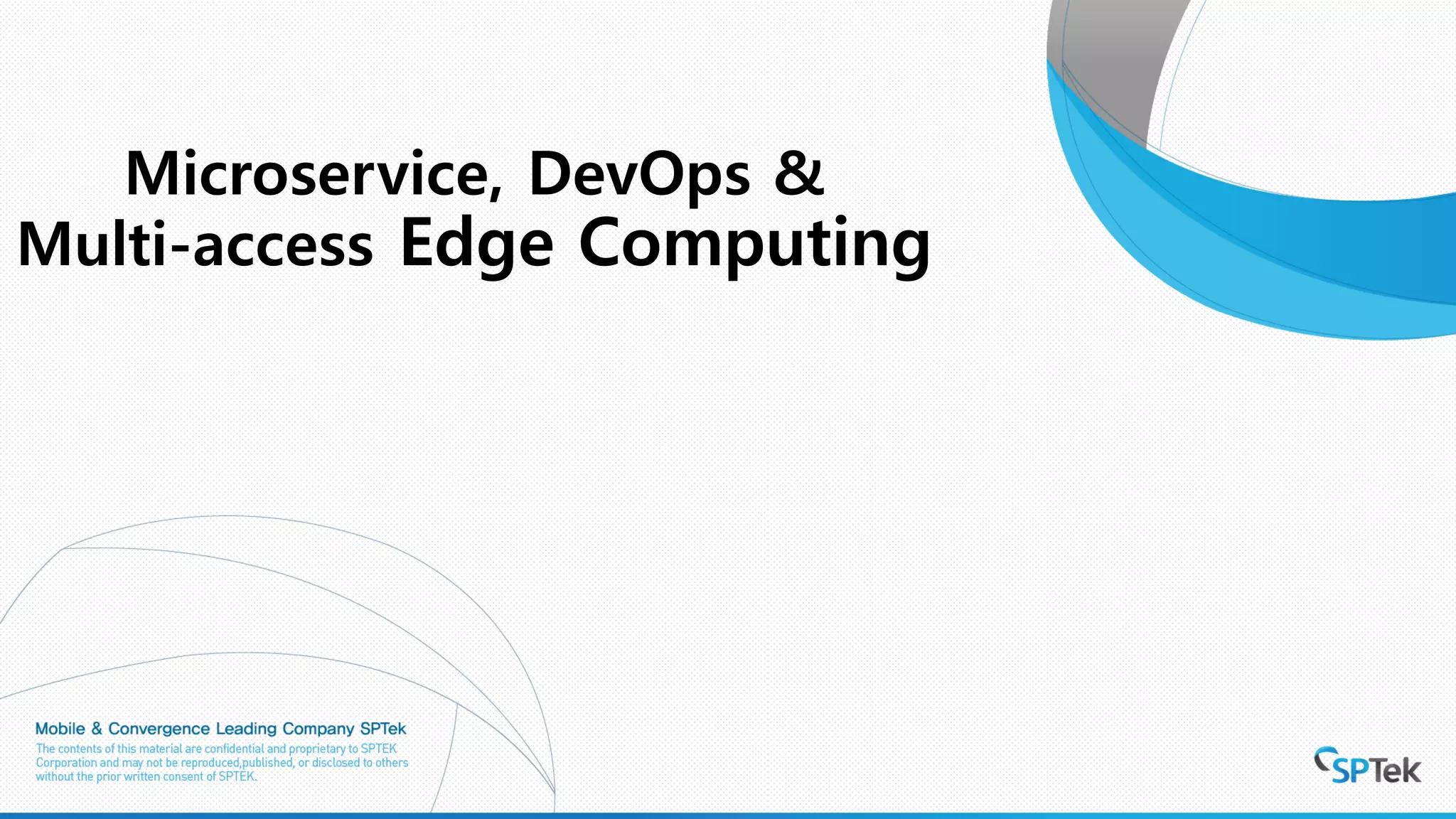 Microservice, DevOps &
Multi-access Edge Computing
 