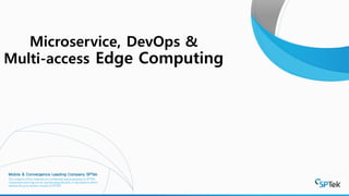 Microservice, DevOps &
Multi-access Edge Computing
 