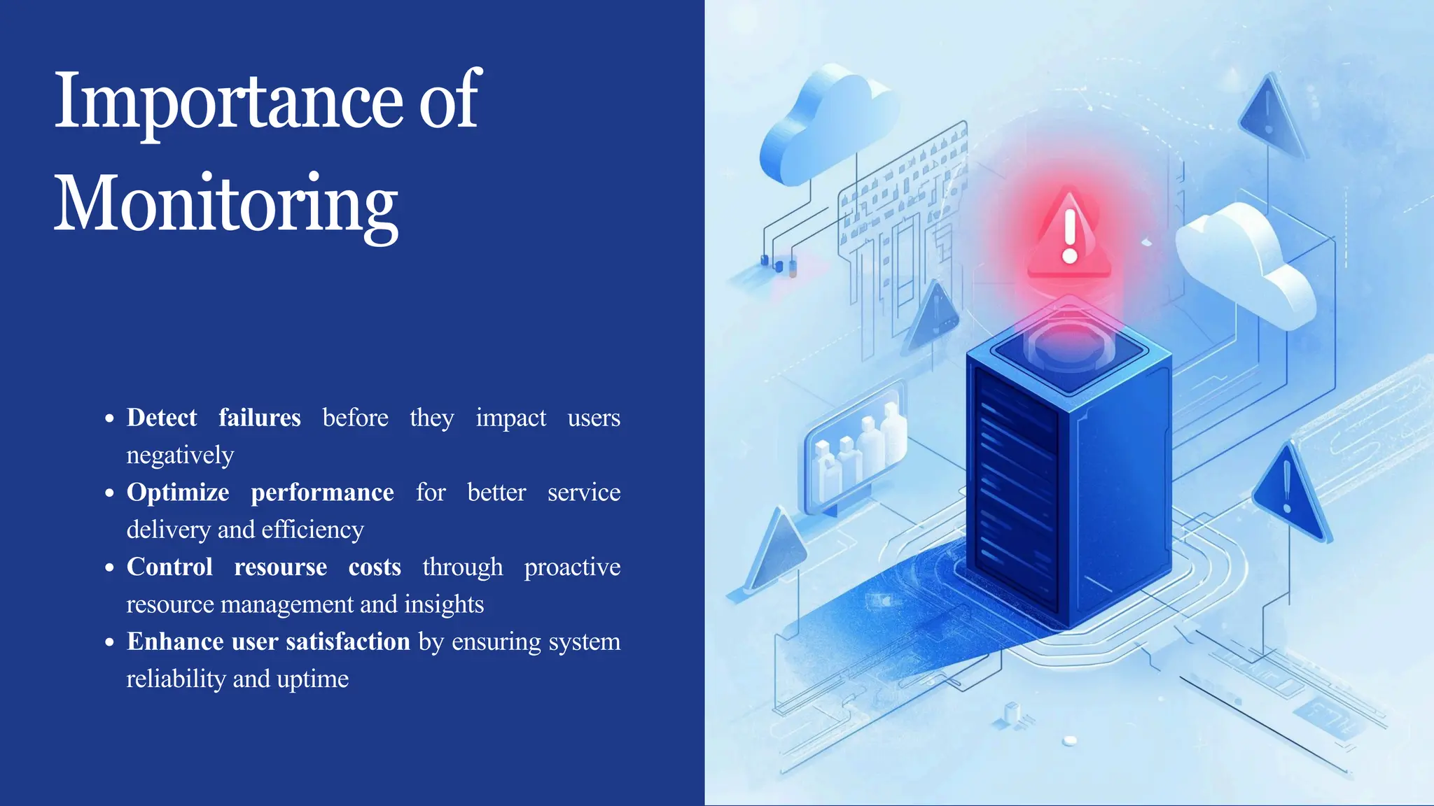 Detect failures before they impact users
negatively
Optimize performance for better service
delivery and efficiency
Control resourse costs through proactive
resource management and insights
Enhance user satisfaction by ensuring system
reliability and uptime
Importance of
Monitoring
 