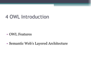 4 OWL Introduction
• OWL Features
• Semantic Web’s Layered Architecture
 