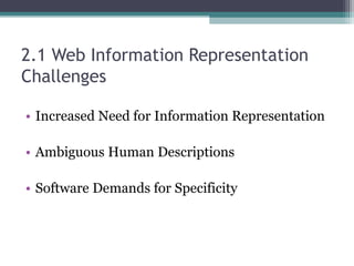 2.1 Web Information Representation
Challenges
• Increased Need for Information Representation
• Ambiguous Human Descriptions
• Software Demands for Specificity
 