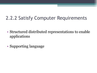 2.2.2 Satisfy Computer Requirements
• Structured distributed representations to enable
applications
• Supporting language
 