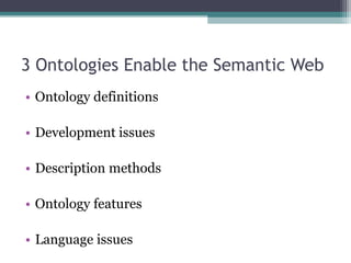 3 Ontologies Enable the Semantic Web
• Ontology definitions
• Development issues
• Description methods
• Ontology features
• Language issues
 