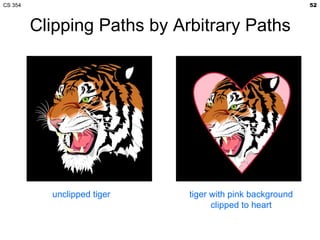 CS 354                                                    52



         Clipping Paths by Arbitrary Paths




           unclipped tiger   tiger with pink background
                                   clipped to heart
 