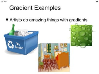 CS 354                                              55



         Gradient Examples
        Artists do amazing things wi...