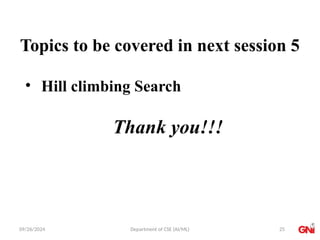 09/26/2024 Department of CSE (AI/ML)
Topics to be covered in next session 5
• Hill climbing Search
25
Thank you!!!
 