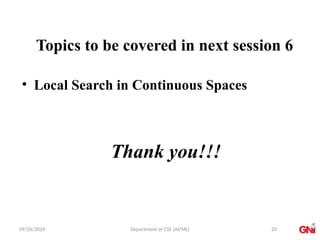 09/26/2024 Department of CSE (AI/ML)
Topics to be covered in next session 6
• Local Search in Continuous Spaces
20
Thank you!!!
 