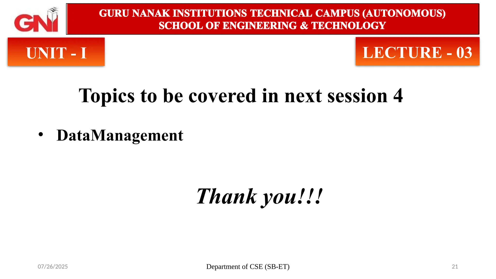 07/26/2025 Department of CSE (SB-ET) 21
Topics to be covered in next session 4
• DataManagement
Thank you!!!
UNIT - I LECTURE - 03
 