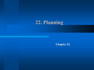 22. Planning
Chapter 22.
 