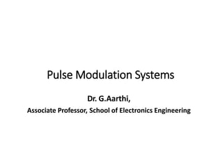 Pulse Modulation Systems
Dr. G.Aarthi,
Associate Professor, School of Electronics Engineering
 