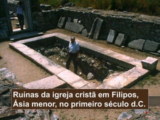 23
Ruínas da igreja cristã em Filipos,
Ásia menor, no primeiro século d.C.
 