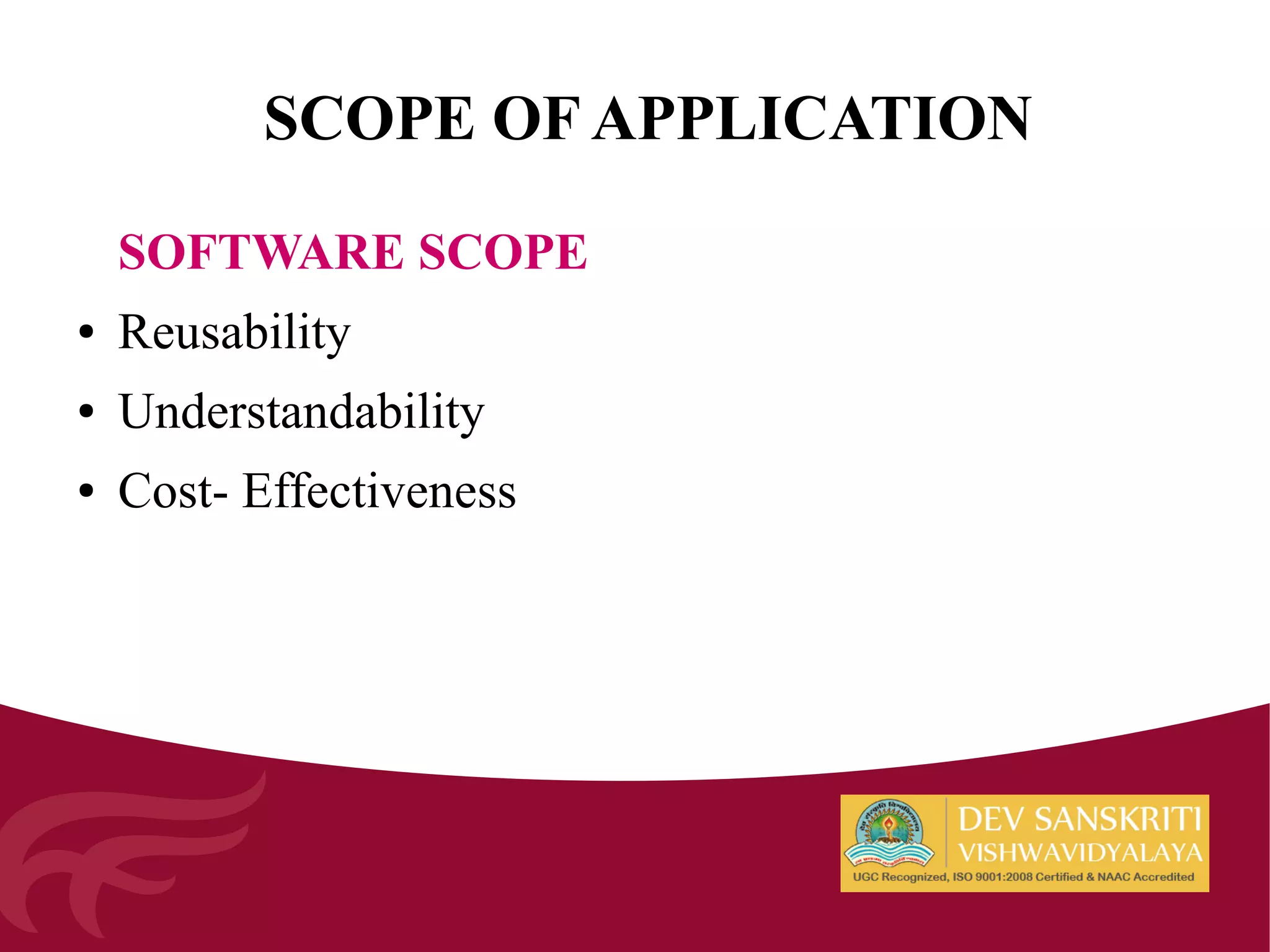 SCOPE OF APPLICATION
SOFTWARE SCOPE
● Reusability
● Understandability
● Cost- Effectiveness
 