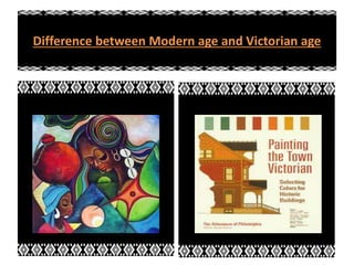 Difference between Modern age and Victorian age 
 