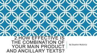 2.HOW EFFECTIVE IS
THE COMBINATION OF
YOUR MAIN PRODUCT
AND ANCILLARY TEXTS?
By Stephen Mulonso
 