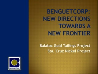 Balatoc Gold Tailings Project
    Sta. Cruz Nickel Project
 