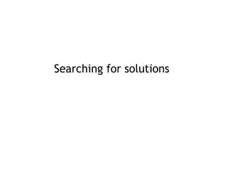 Searching for solutions
 