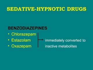 SEDATIVE-HYPNOTIC DRUGS
BENZODIAZEPINES
• Chlorazepam
• Estazolam immediately converted to
• Oxazepam inactive metabolites
 
