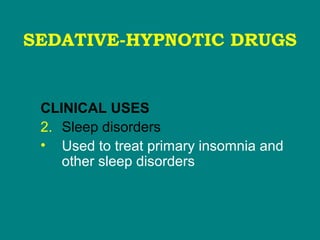 SEDATIVE-HYPNOTIC DRUGS
CLINICAL USES
2. Sleep disorders
• Used to treat primary insomnia and
other sleep disorders
 