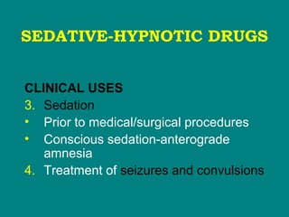 SEDATIVE-HYPNOTIC DRUGS
CLINICAL USES
3. Sedation
• Prior to medical/surgical procedures
• Conscious sedation-anterograde
amnesia
4. Treatment of seizures and convulsions
 