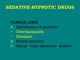 SEDATIVE-HYPNOTIC DRUGS
CLINICAL USES
4. Detoxification of alcoholics
• Chlordiazepoxide
• Diazepam
6. Muscle relaxation
7. Manias, major depression, phobias
 