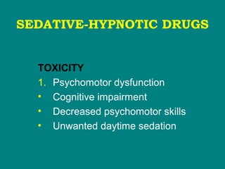 SEDATIVE-HYPNOTIC DRUGS
TOXICITY
1. Psychomotor dysfunction
• Cognitive impairment
• Decreased psychomotor skills
• Unwanted daytime sedation
 