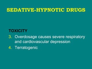 SEDATIVE-HYPNOTIC DRUGS
TOXICITY
3. Overdosage causes severe respiratory
and cardiovascular depression
4. Terratogenic
 