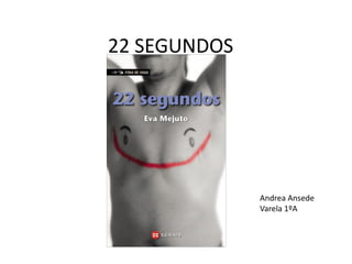22 SEGUNDOS
Andrea Ansede
Varela 1ºA
 