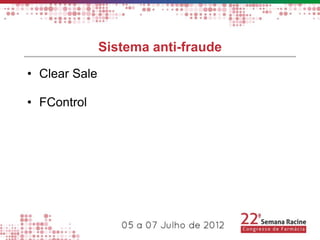 Sistema anti-fraude
• Clear Sale

• FControl
 