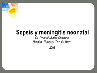 Sepsis y meningitis neonatal
       Dr. Richard Muñoz Carrasco
      Hospital Nacional “Dos de Mayo”
                   2009
                    2009
 