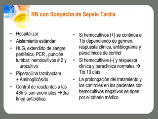 RN con Sospecha de Sepsis Tardía <ul><li>Hospitalizar </li></ul><ul><li>Aislamiento estándar </li></ul><ul><li>HLG, extend...