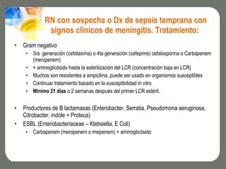 RN con sospecha o Dx de sepsis temprana con signos clínicos de meningitis. Tratamiento:  <ul><li>Gram negativo </li></ul><...