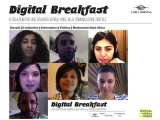 EARLY  MORNING


5  colazioni  per  uno  sguardo  world  wide  alla  comunicazione  digitale
Giovedì 22 settembre || Information & Politics || Medioriente Nord Africa
 