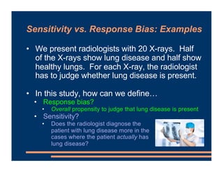 Sensitivity vs. Response Bias: Examples
• We present radiologists with 20 X-rays. Half
of the X-rays show lung disease and...