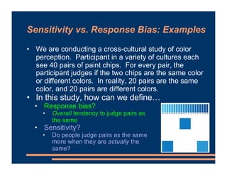 Sensitivity vs. Response Bias: Examples
• We are conducting a cross-cultural study of color
perception. Participant in a v...