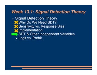 Week 13.1: Signal Detection Theory
! Signal Detection Theory
! Why Do We Need SDT?
! Sensitivity vs. Response Bias
! Imple...