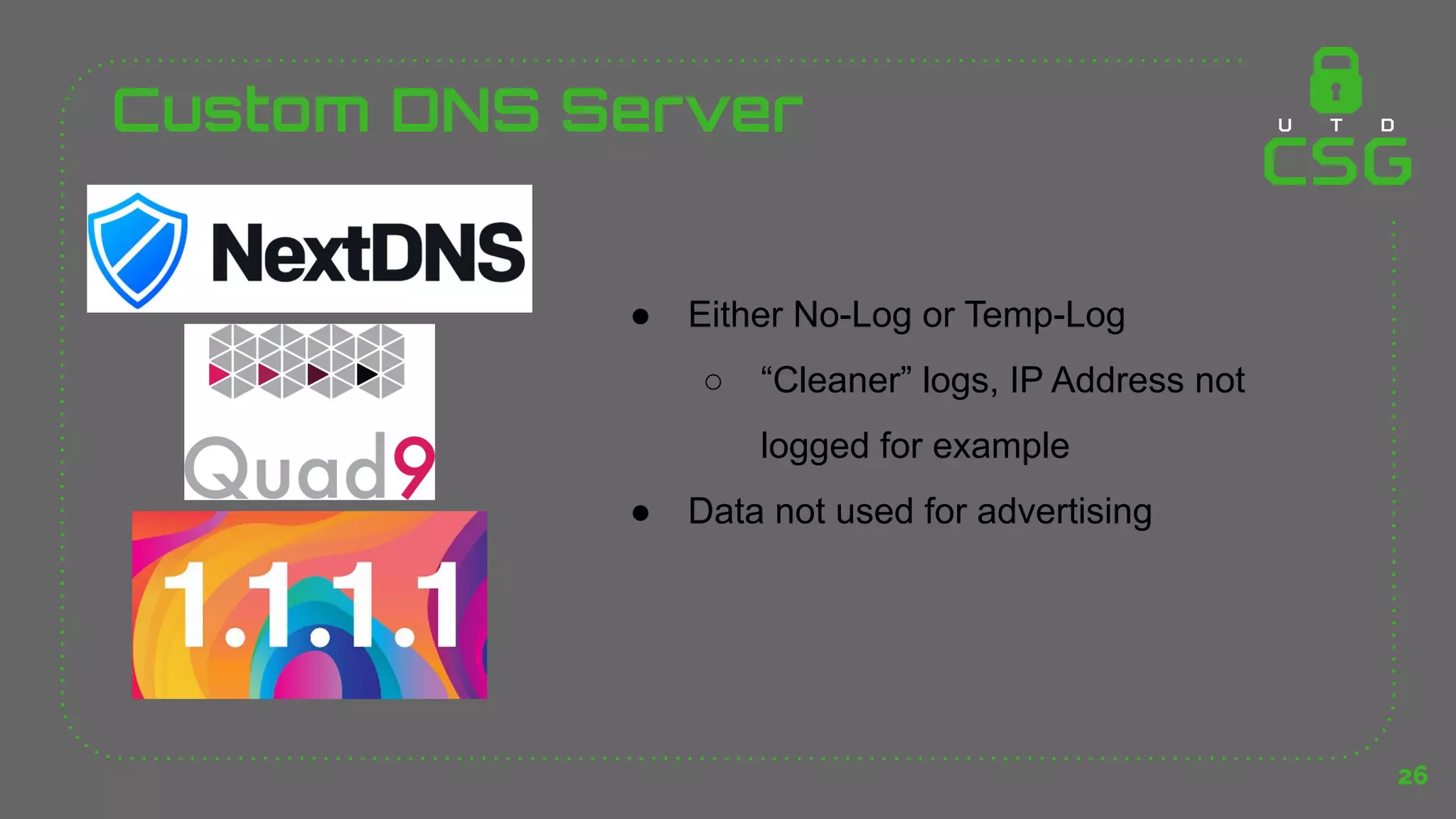 Custom DNS Server
26
● Either No-Log or Temp-Log
○ “Cleaner” logs, IP Address not
logged for example
● Data not used for advertising
 