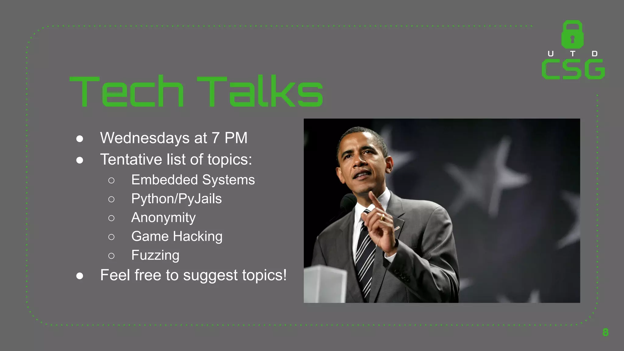 Tech Talks
● Wednesdays at 7 PM
● Tentative list of topics:
○ Embedded Systems
○ Python/PyJails
○ Anonymity
○ Game Hacking
○ Fuzzing
● Feel free to suggest topics!
8
 