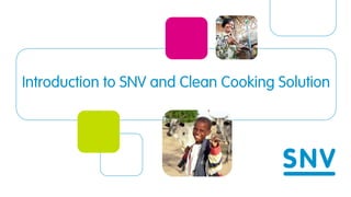 Introduction to SNV and Clean Cooking Solution
 