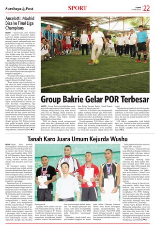 Surabaya Post 22senin
11 mei 2015sport
Group Bakrie Gelar POR TerbesarJakarta – Group Bakrie kembali akan meng-
gelarolahragaterbesardalambingkaiPekan
Olahraga (POR) Bakrie yang resmi dibuka
pada hari ini, Minggu (10/5), kemarin di
Planet Futsal, Kuningan, Jakarta. Sedianya
olahraga terbesar Grup Bakrie tersebut
bakal digelar setiap tahun.
"POR ini digelar untuk memperingati
ulang tahun ke-73 kelompok usaha Bakrie.
Maka dari itu, POR ini diadakan demi mem-
perkuat tali silaturahmi antar perusahaan.
Rencananya sih, mau digelar setiap tahun,"
kata Ketua Yayasan Bakrie Untuk Negeri,
Anindya N Bakrie, pagi tadi.
Tahunini,PORBakriecumamempertand-
ingkan 3 cabang olahraga saja, futsal, bulu-
tangkis, dan tenis meja. Ada wacana untuk
menambah cabor di perhelatan berikutnya
karena animo peserta yang cukup besar.
Penyelenggaraan POR Bakrie tahun ini
diikuti oleh 20 perusahaan kelompok usaha
Bakrie, baik itu media, telekomunikasi, per-
tambangan, infrastruktur, serta pendidik-
an. Total atlet yang ikut adalah sekitar 350
orang.
"Saya berharap bisa lebih meriah di perhe-
latan berikutnya. Tahun ini memang digelar
sederhana, 3 cabor saja. Tapi, melihat antu-
sias dan semangat yang luar biasa, kemung-
kinan itu bisa saja terjadi (tambah cabor),"
tutur Anindya.
POR Bakrie menawarkan total hadiah
Rp20 juta. Jumlah ini bisa saja bertambah.
"Mengingat ada beberapa sponsor yang be-
lum masuk," pungkas Ketua Panitia POR
Bakrie n TOH
Tanah Karo Juara Umum Kejurda Wushu
Medan-Tanah Karo kembali
menunjukkan dominasinya pada
Kejuaraan Daerah (Kejurda) San-
da Junior dan Senior Sumatera
Utara yang berakhir Sabtu (9/5),
di GOR Samudera Jalan Pancing
Medan. Kali ini Kontingen Bumi
Turang tersebut meraih juara
umum pada kategori junior dan
senior.
Di Kelompok Junior, Tanah
Karo menjadi yang terbaik setelah
meraih6medaliemasdan2perak.
Posisi kedua ditempati Pematang-
siantardengan1emas,2perakdan
2 perunggu.Kota Medan berada di
peringkat ketiga dengan 1 emas, 2
perak dan 1 perunggu.
Dominasi Karo di kelompok ju-
niorsemakinkokohdenganterpil-
ihnyaDesiSagalasebagaiatletter-
baik putri junior. Sedangkan atlet
putra terbaik junior diraih Rokky
M Hutabalian dari Simalungun.
Di kelompok senior, Tanah
Karo menjadi juara umum setelah
mengumpulkan 3 medali emas
dan 2 perak. Karo mengalahkan
Medan yang berada di peringkat
kedua dengan 2 emas dan 5 pe-
runggu. Simalungun berada di pe-
ringkat ketiga dengan 2 emas dan
1 perunggu. Atlet terbaik putra
dan putri kelompok senior diraih
oleh Simalungun melalui Jaka
Asparindo Saragih dan Rosalina
Simanjuntak.
Kejurda Sanda Junior dan Se-
nior Sumut 2015 ditutup oleh Ke-
tua Harian Pengprov WI Sumut,
Iwan Kwok. Dalam sambutannya,
Iwan memuji kejurda ini yang
mengalami peningkatan jumlah
peserta. Namun, dia menilai kua-
litas pertandingan sedikit menu-
run. "Itu menjadi pekerjaan kita
semua. Kita harus memperbaiki
kekurangan sebelum Pra PON
pada September mendatang,"
ujarnya.
Dijelaskan, Sanda bakal men-
jadi andalan Pengprov WI Sumut
pada Pekan Olahraga Nasional
(PON) 2016. Sanda diharapkan
mampu mempertahankan per-
olehan medali. "Pada PON 2012,
Sanda berhasil meraih 3 medali
emas. Pada PON 2016 mininal kita
bisamempertahankanraihanitu,"
harapnya.
Iwanjugamemberikanmotivasi
kepada atlet yang juara.
Menurutnya, uang pembinaan
yang diberikan kepada atlet juara
memang tidak seberapa, namun
itu merupakan salah satu cara un-
tuk memotivasi atlet.
"Jumlahnya memang tidak
seberapa, tapi kalau kalian ber-
hasil menjadi juara PON maka
bonusnya akan lebih banyak. Ini
hanyalah permulaan," tegasnya.
Pada kesempatan itu, Sekre-
taris KONI Sumut, Chairul Azmi
MPd juga memberikan motivasi.
Bagi yang juara diharapkan untuk
tetap berlatih di daerah masing-
masing.
"Setelah pulang ke daerah ma-
sing-masing, kalian harus tetap
berlatih. Bagi senior akan kita
panggil untuk mengikuti pelatda
menghadapi Pra PON. Sedang-
kan bagi junior aka kita panggil
untuk menghadapi kejurnas pada
Desember mendatang. Kami tidak
ingin ketika dipanggil nanti, fisik
kalian kembali nol," pesannya.
Ketua Panpel, Kompol Bachtiar
Marpaung melaporkan, event ini
berjalan sukses dengan diikuti 143
atlet junior dan senior dari 11 ka-
bupaten kota. "Juara senior akan
dipanggil untuk mengikuti pelatda
Pra PON di Bandung, September
mendatang,” ujar Bachtiar n HAR
Madrid - Entrenador Real Madrid
Carlo Ancelotti menyebut bahwa
hasil seri ketika menjamu Valencia
tidaklah ideal, walaupun tetap men-
gacungi jempol pada performa para
pemainnya di laga itu. Performa se-
rupa pun ia yakini bisa membawa
Madrid ke final Liga Champions.
Kans Madrid bersaing dengan Bar-
celona di La Liga mendapat hanta-
man ketika cuma bisa bermain 2-2
dengan Valencia di Santiago Bern-
abeu, Minggu (10/5) dini hari.
MenurutAncelottihalitusetidaknya
bisadijadikantitiktolakdanmodalun-
tuk menghadapi Juventus dalam par-
tai leg II Liga Champions pada tengah
pekan, dengan Madrid akan menjadi
tuanrumahdalamusahamengejarke-
tinggalanagregat1-2.
"Hasilnya tidak bagus, tapi penam-
pilan kami amat oke," kata Ancelotti
seperti dilansir Football Espana.
"Kami punya banyak peluang un-
tuk bikin gol, kami berjuang sampai
akhir dan mestinya pantas menang,
tapi ini tak cukup. Pada hari Rabu
kami akan baik-baik saja. Respons
(dari para pemain) amat bagus. Me-
reka semua bekerja keras bersama-
sama. Kami membuat dua gol, me-
ngenai tiang gawang tiga kali, dan
luput memaksimalkan sebuah pe-
nalti. Hasilnya menyakitkan, tapi
terkadang itu bisa terjadi." tuturnya.
"(Menjuarai La Liga) Kini akan jadi
lebihsulit(daripadasebelumnya),tapi
masih ada dua laga tersisa dan kami
harusberusahamemenangikeduanya.
Kami semua kecewa dengan hasil-
nya mengingat kami sudah bermain
dengan percaya diri. Semua pemain
saya sudah berusaha sekuat tenaga
dan tahu bermain dengan cara serupa
akanmembawakefinal(LigaChampi-
ons)diBerlin,"imbuhAncelotti.nhar
Ancelotti: Madrid
Bisa ke Final Liga
Champions
 
