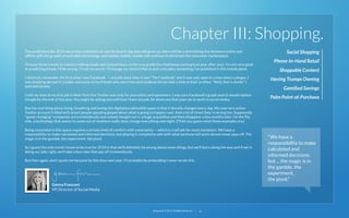 Chapter III: Shopping.
The predictions for 2014 are pretty consistent across the board: big data will grow up, there will be a diminishing line between online and
ofﬂine with the growth of wearable technology, and mobile, mobile, mobile will continue to dominate the consumer marketplace. 
I'll leave those trends to industry talking heads and instead focus on the one prediction that keeps coming true year after year: I'm not very good
at predicting trends. I'll be wrong. I'll eat my words. I'll change my mind in March and contradict something I've published in this trends piece. 

Social Shopping
Phone-In-Hand Retail
Shoppable Content

I distinctly remember the ﬁrst time I saw Facebook — actually back then it was “The Facebook” and it was only open to a few select colleges. I
was studying abroad in London and some of my friends who were Harvard students let me take a look at their proﬁles. "Well, that is dumb," I
said deﬁnitively. 

Having Trumps Owning

I told my boss at my ﬁrst job in New York that Twitter was only for journalists and spammers. I was sure Facebook's graph search would replace
Google by the end of this year. You might be asking yourself how I have any job, let alone one that pays me to work in social media. 

Palm Point-of-Purchase

Gamiﬁed Savings

But the cool thing about living, breathing and loving this digital/social/mobile space is that it literally changes every day. My now very active
Twitter account is ﬁlled with smart people spouting gospel about what is going to happen next. And a lot of times they're wrong too. Supposedly
"game-changing" companies are tremendously overvalued, bought out in a huge acquisition and then disappear a few months later. On the ﬂip
side, a technology that seems to come out of nowhere really does change everything overnight. (I'll let you guess what those examples are.) 
Being successful in this space requires a certain level of comfort with uncertainty — which is a tall ask for most marketers. We have a
responsibility to make calculated and informed decisions, but playing it completely safe with what we know will work almost never pays off. The
magic is in the gamble, the experiment, the pivot. 
So I guess the only trend I know to be true for 2014 is that we'll deﬁnitely be wrong about some things, but we'll learn along the way and if we're
doing our jobs right, we'll take a few risks that pay off tremendously. 
But then again, don't quote me because by this time next year, I'll probably be pretending I never wrote this. 

Genna Franconi
VP, Director of Social Media

22squared © 2013. All Rights Reserved.

19

“We have a
responsibility to make
calculated and
informed decisions,
but ... the magic is in
the gamble, the
experiment,
the pivot.” 

 