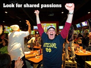 Look for shared passions
 