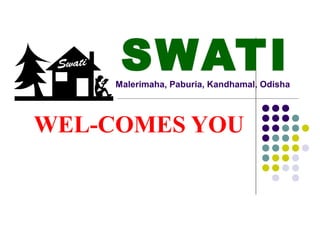 SWATI
     Malerimaha, Paburia, Kandhamal, Odisha




WEL-COMES YOU
 