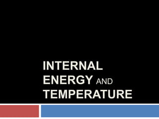 INTERNAL
ENERGY AND
TEMPERATURE

 