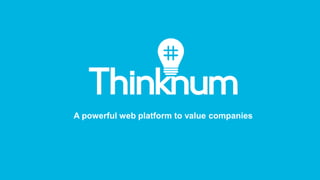 founders@thinknum.com
A powerful web platform to value companies
 
