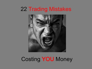 22 Trading Mistakes
Costing YOU Money
 