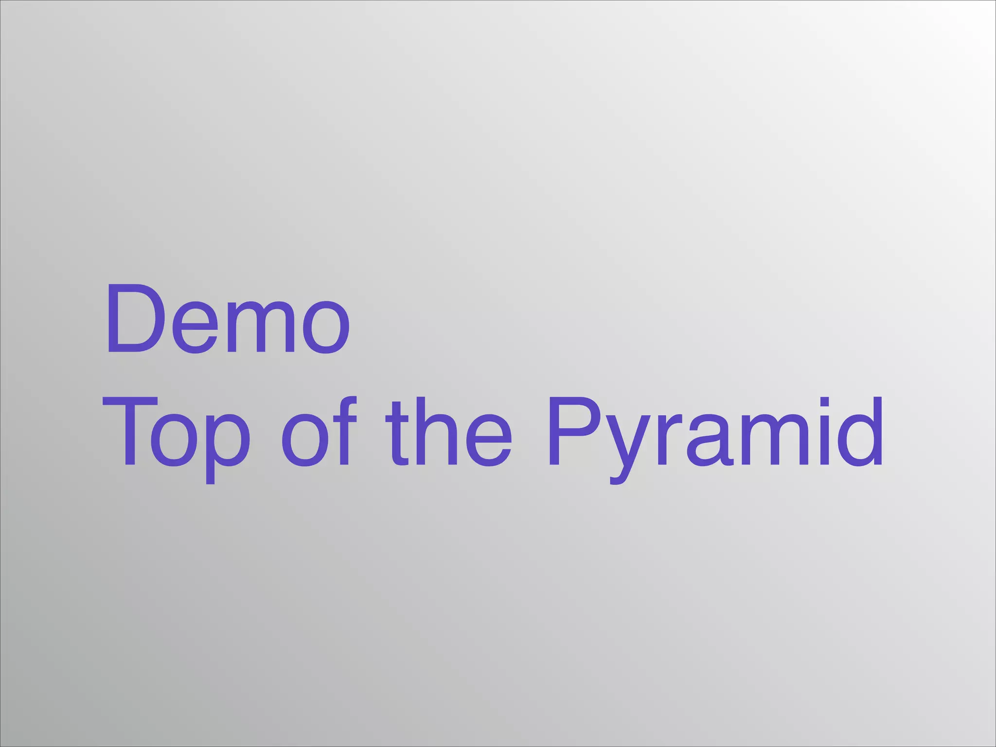 Demo!
Top of the Pyramid
 