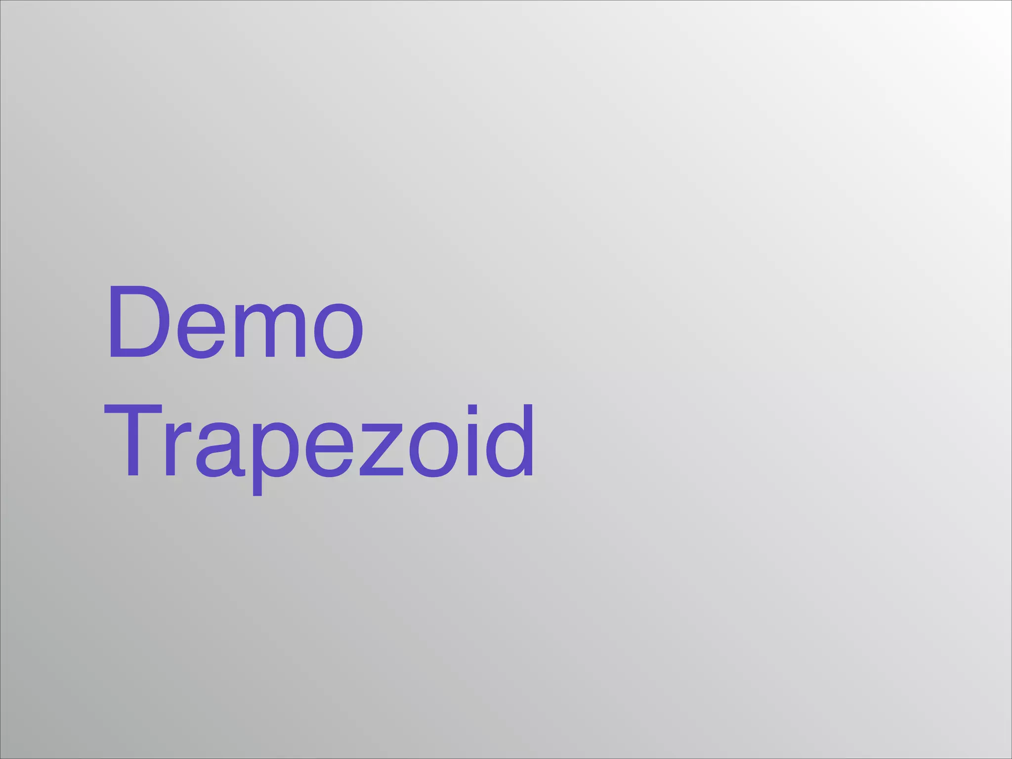 Demo!
Trapezoid
 
