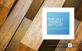 THE 2013
TRENDS
SH*T LIST
A year-end report card on our 2013 predictions,
and what’s in the works for 2014

Presentation Date: December 20, 2013

squared

 