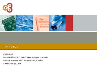 THANK YOU
C3 Limited
Postal Address: P.O. Box 31000, Blantyre 3, Malawi
Physical Address: MPC Business Park, Chichiri
E-Mail: info@c3.mw
 